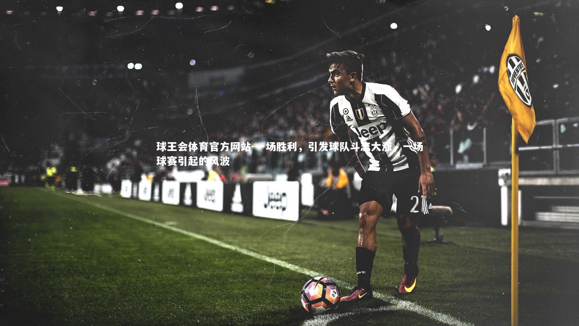 球王会体育官方网站-一场胜利，引发球队斗志大涨，一场球赛引起的风波